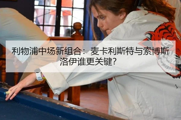 利物浦中场新组合：麦卡利斯特与索博斯洛伊谁更关键？